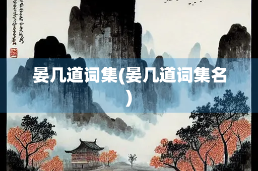 晏几道词集(晏几道词集名)