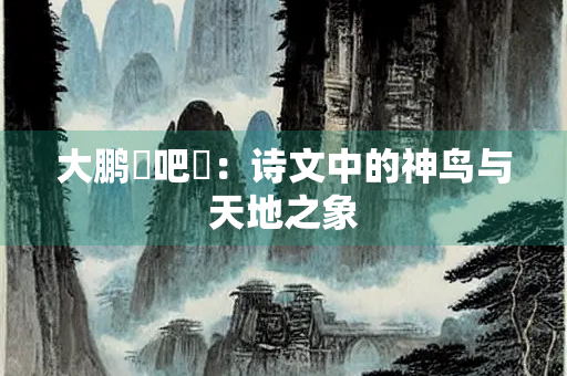 大鹏噉吧噉：诗文中的神鸟与天地之象