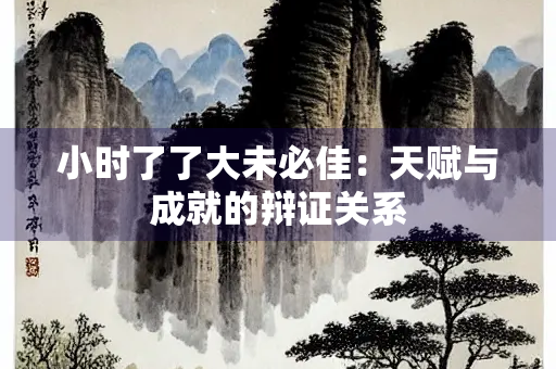 小时了了大未必佳：天赋与成就的辩证关系