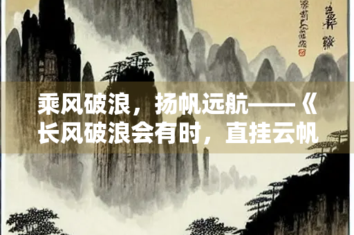 乘风破浪，扬帆远航——《长风破浪会有时，直挂云帆济沧海》