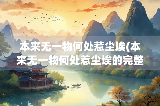 本来无一物何处惹尘埃(本来无一物何处惹尘埃的完整诗句)