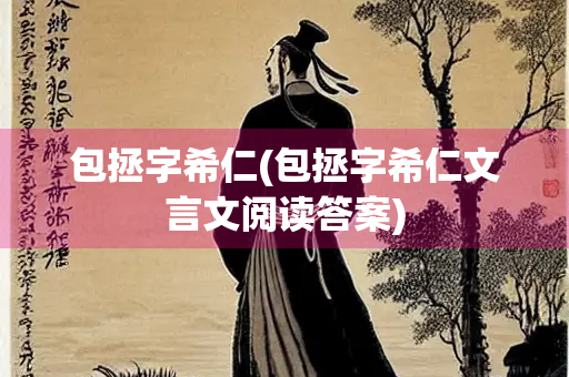 包拯字希仁(包拯字希仁文言文阅读答案)