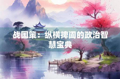战国策：纵横捭阖的政治智慧宝典