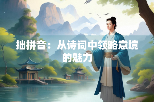 拙拼音：从诗词中领略意境的魅力