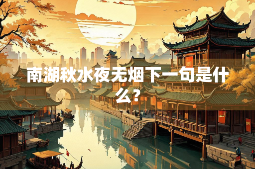 南湖秋水夜无烟下一句是什么？