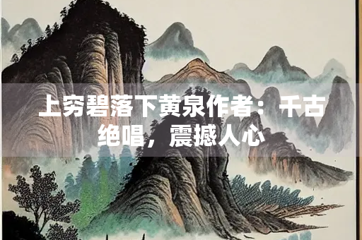 上穷碧落下黄泉作者：千古绝唱，震撼人心