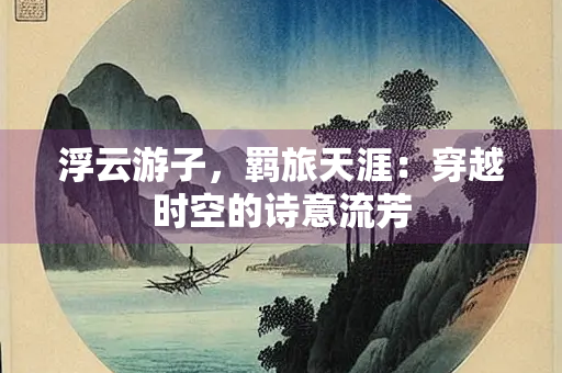 浮云游子，羁旅天涯：穿越时空的诗意流芳