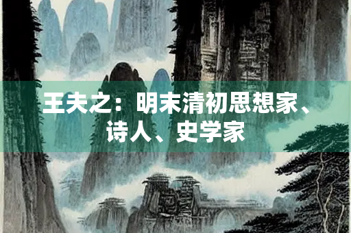 王夫之：明末清初思想家、诗人、史学家