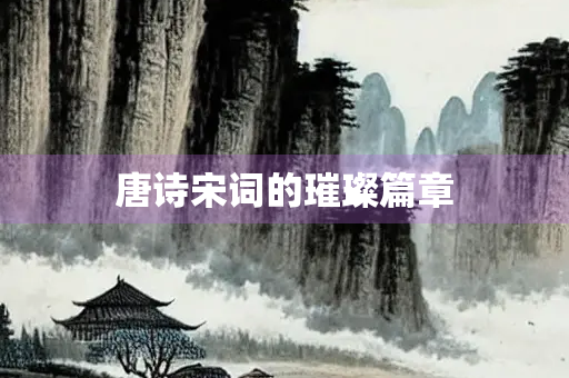 唐诗宋词的璀璨篇章