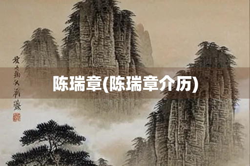 陈瑞章(陈瑞章介历)