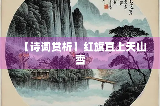 【诗词赏析】红旗直上天山雪