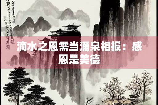 滴水之恩需当涌泉相报：感恩是美德