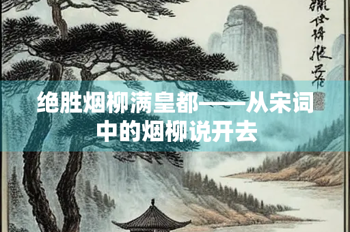 绝胜烟柳满皇都——从宋词中的烟柳说开去