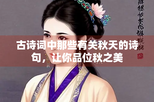古诗词中那些有关秋天的诗句，让你品位秋之美