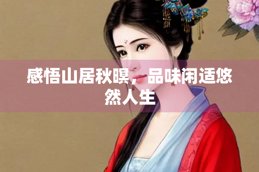 感悟山居秋暝，品味闲适悠然人生