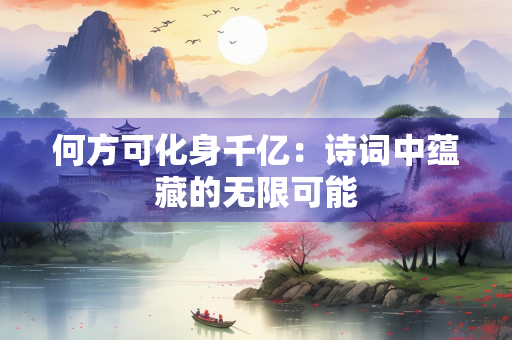 何方可化身千亿：诗词中蕴藏的无限可能
