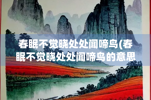春眠不觉晓处处闻啼鸟(春眠不觉晓处处闻啼鸟的意思)