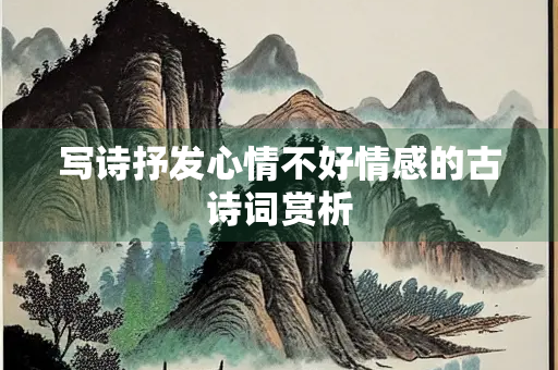 写诗抒发心情不好情感的古诗词赏析