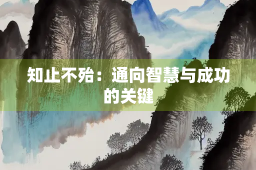 知止不殆：通向智慧与成功的关键