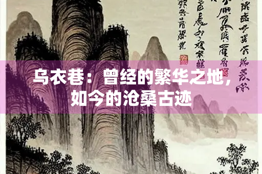 乌衣巷：曾经的繁华之地，如今的沧桑古迹