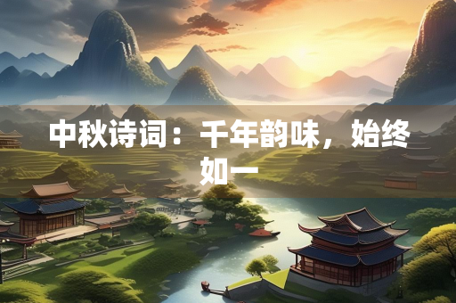 中秋诗词：千年韵味，始终如一
