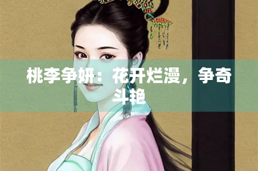 桃李争妍：花开烂漫，争奇斗艳