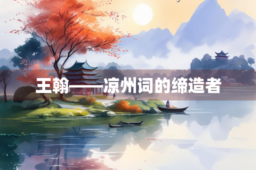王翰——凉州词的缔造者