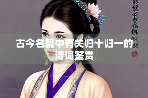 古今名篇中有关归十归一的诗词鉴赏