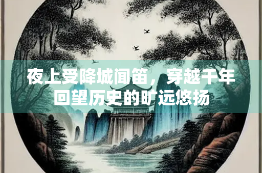夜上受降城闻笛，穿越千年回望历史的旷远悠扬
