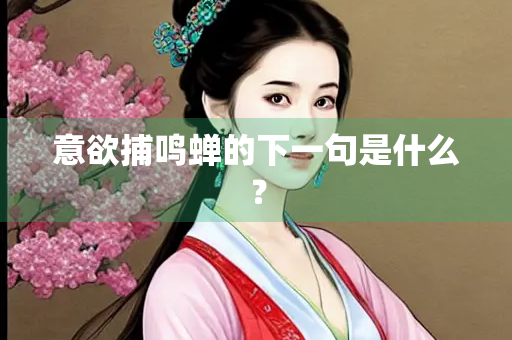 意欲捕鸣蝉的下一句是什么？