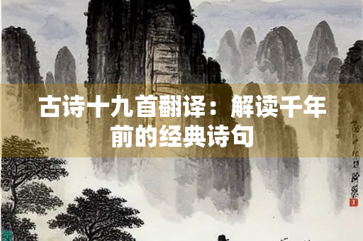 古诗十九首翻译：解读千年前的经典诗句