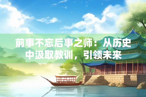 前事不忘后事之师：从历史中汲取教训，引领未来