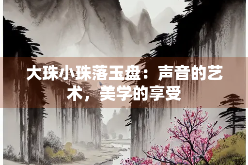 大珠小珠落玉盘：声音的艺术，美学的享受