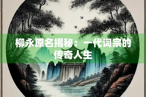 柳永原名揭秘：一代词宗的传奇人生