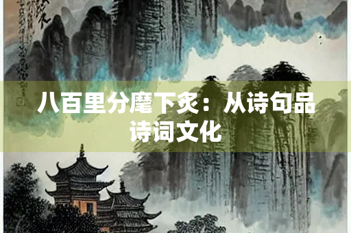八百里分麾下炙：从诗句品诗词文化