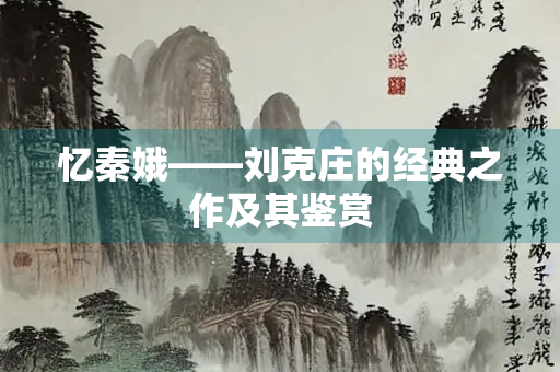忆秦娥——刘克庄的经典之作及其鉴赏