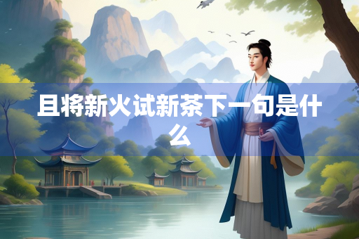 且将新火试新茶下一句是什么