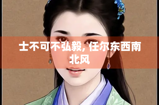 士不可不弘毅, 任尔东西南北风