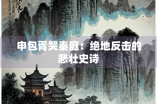 申包胥哭秦庭：绝地反击的悲壮史诗