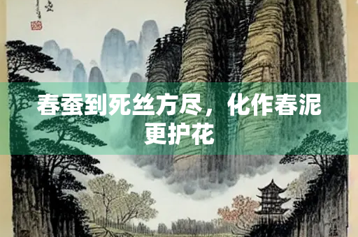 春蚕到死丝方尽，化作春泥更护花