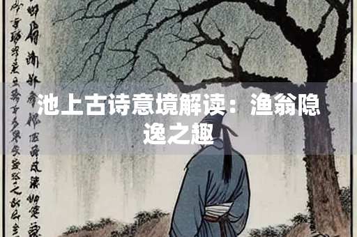 池上古诗意境解读：渔翁隐逸之趣