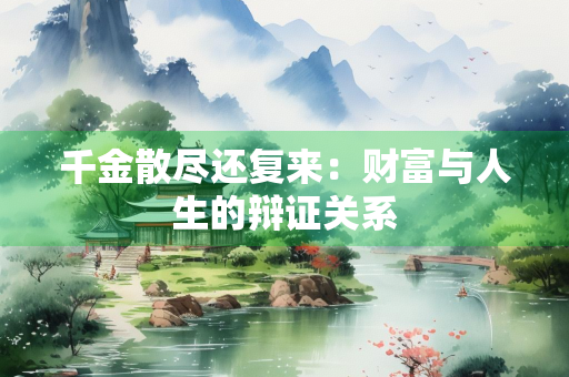 千金散尽还复来：财富与人生的辩证关系