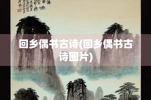 回乡偶书古诗(回乡偶书古诗图片)