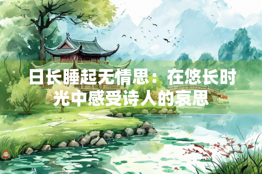 日长睡起无情思：在悠长时光中感受诗人的哀思