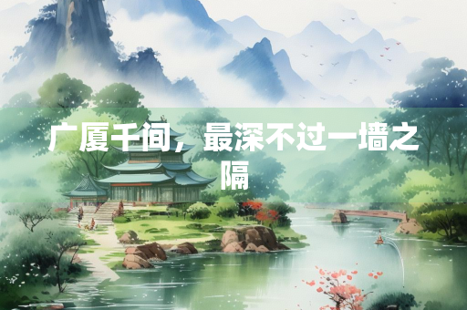 广厦千间，最深不过一墙之隔