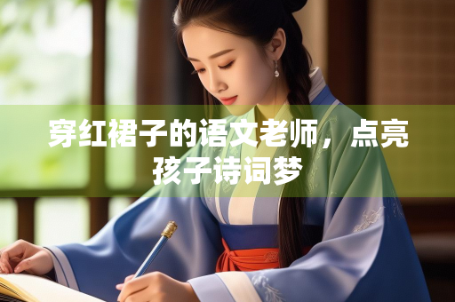 穿红裙子的语文老师，点亮孩子诗词梦