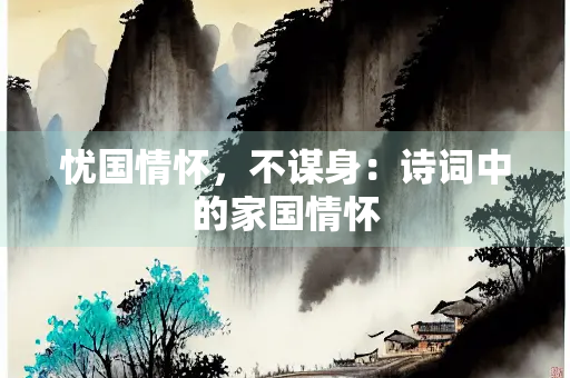 忧国情怀，不谋身：诗词中的家国情怀