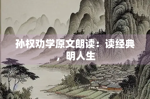 孙权劝学原文朗读：读经典，明人生