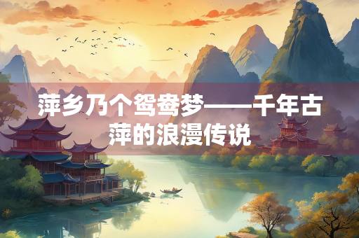 萍乡乃个鸳鸯梦——千年古萍的浪漫传说