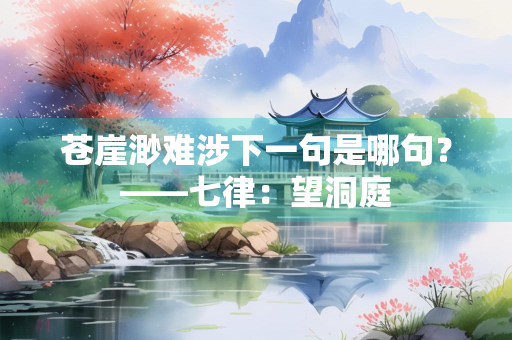 苍崖渺难涉下一句是哪句？——七律：望洞庭
